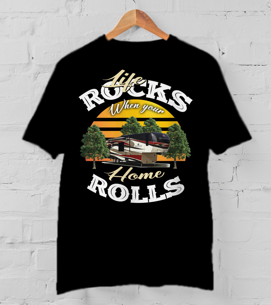 Life Rocks When Your Home Rolls Redwood RV T-Shirt