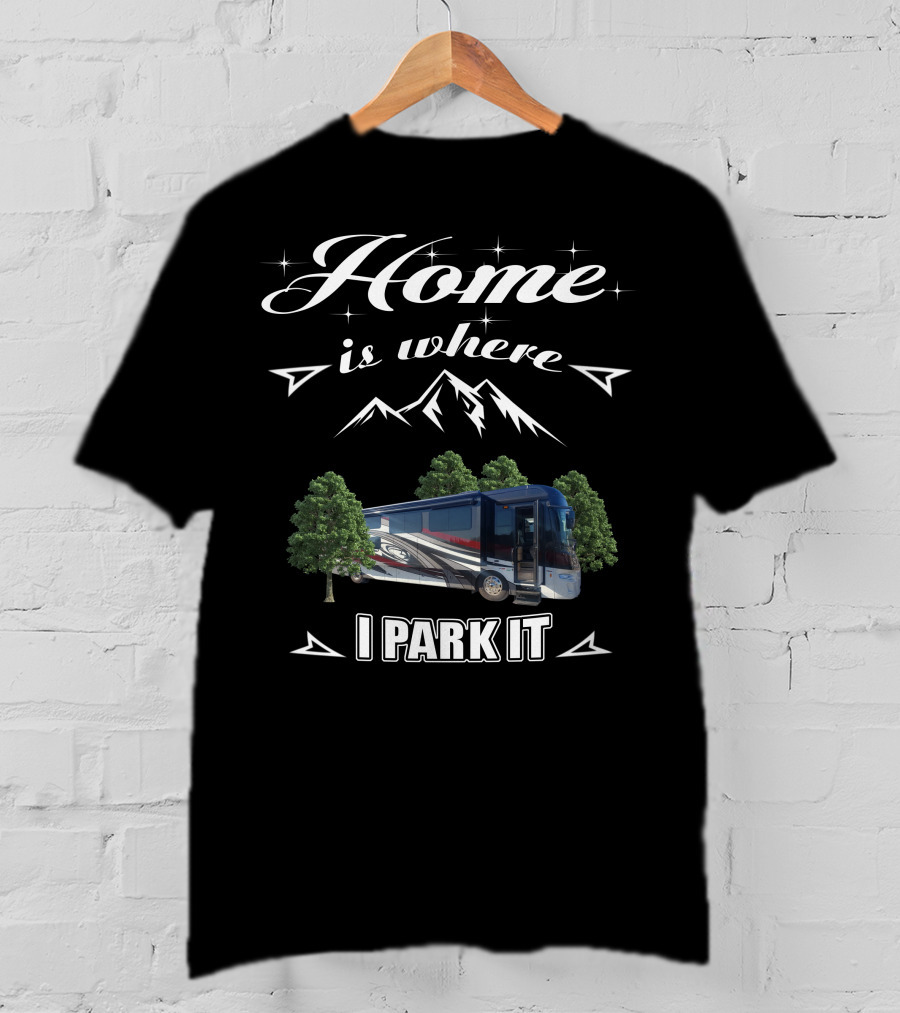 Home Is Where I Park It Forest River Class A Motorhome T-Shirt