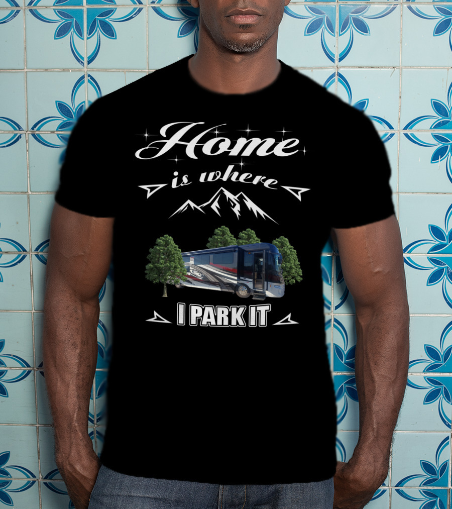 Home Is Where I Park It Forest River Class A Motorhome T-Shirt