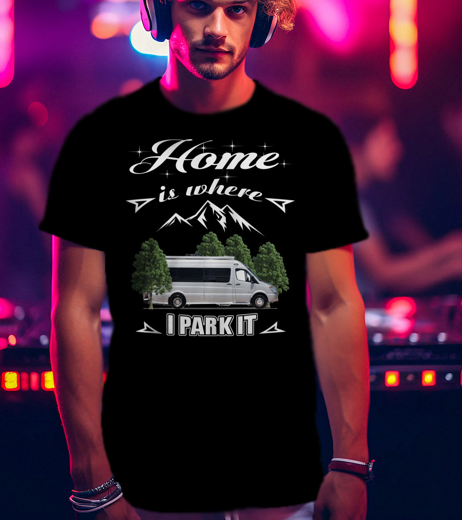 Home Is Where I Park It Leisure Travel Van T-Shirt