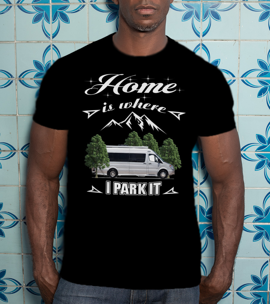 Home Is Where I Park It Leisure Travel Van T-Shirt