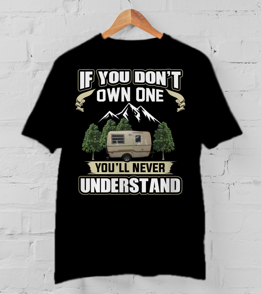 If You Don't Own One You'll Never Understand Trillium Trailer Camper Forest Mountain T-Shirt