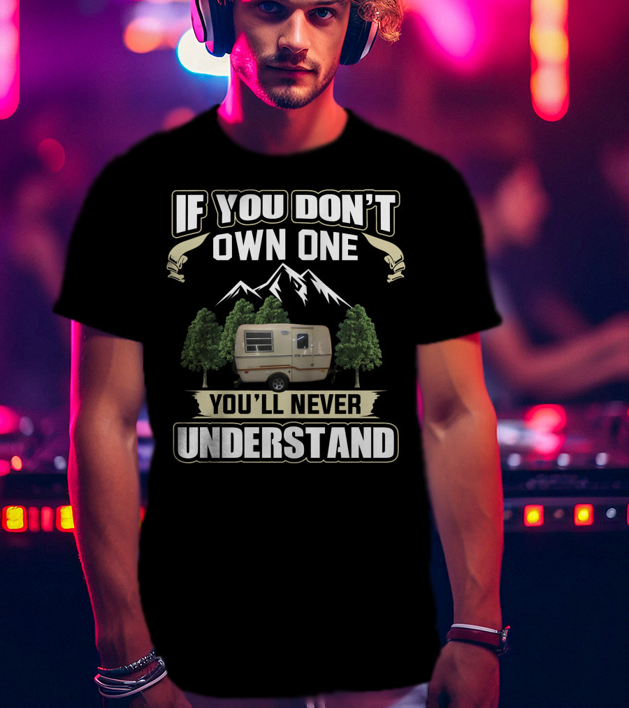 If You Don't Own One You'll Never Understand Trillium Trailer Camper Forest Mountain T-Shirt