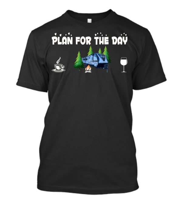 Grand Design Imagine 3100RD Plan For The Day Camping Coffee Campfire Wine T-Shirt