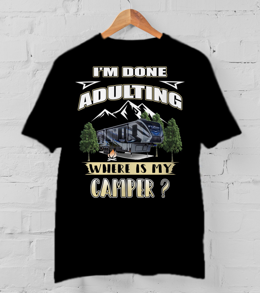 I'm Done Adulting Where Is My Camper Fuzion T-Shirt
