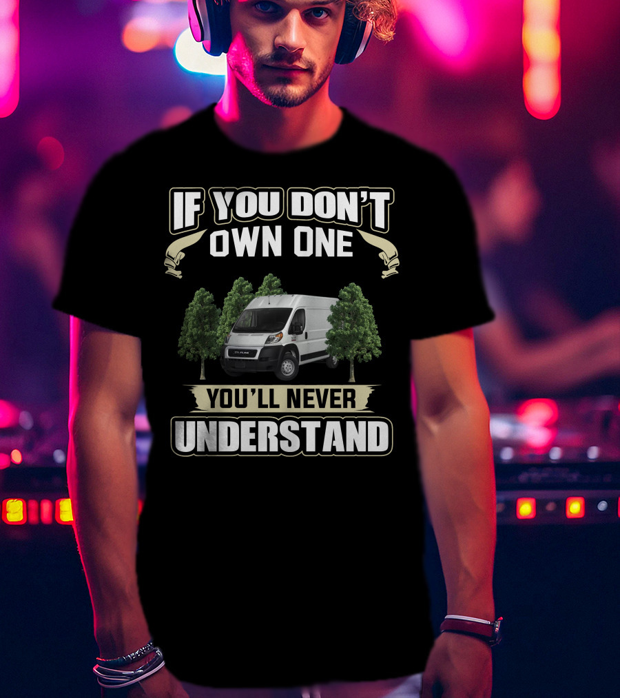 IF YOU DON'T OWN ONE YOU'LL NEVER UNDERSTAND VANLIFE T-Shirt