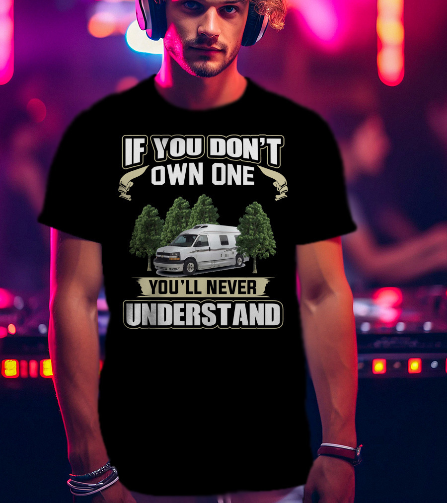 If You Don’t Own One You’ll Never Understand Roadtreking RV T-Shirt