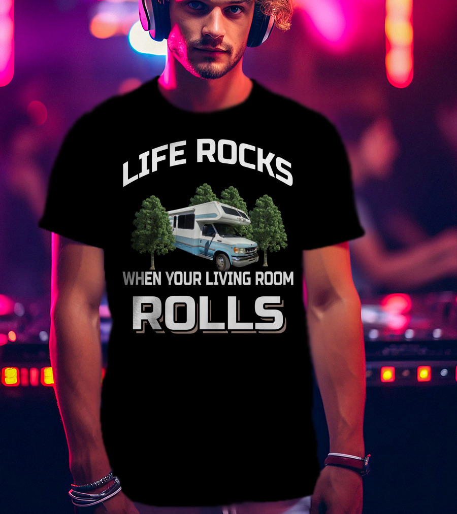 LIFE ROCKS WHEN YOUR LIVING ROOM ROLLS Lazy Daze RV T-Shirt