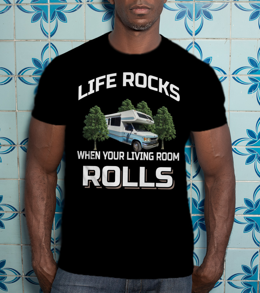 LIFE ROCKS WHEN YOUR LIVING ROOM ROLLS Lazy Daze RV T-Shirt