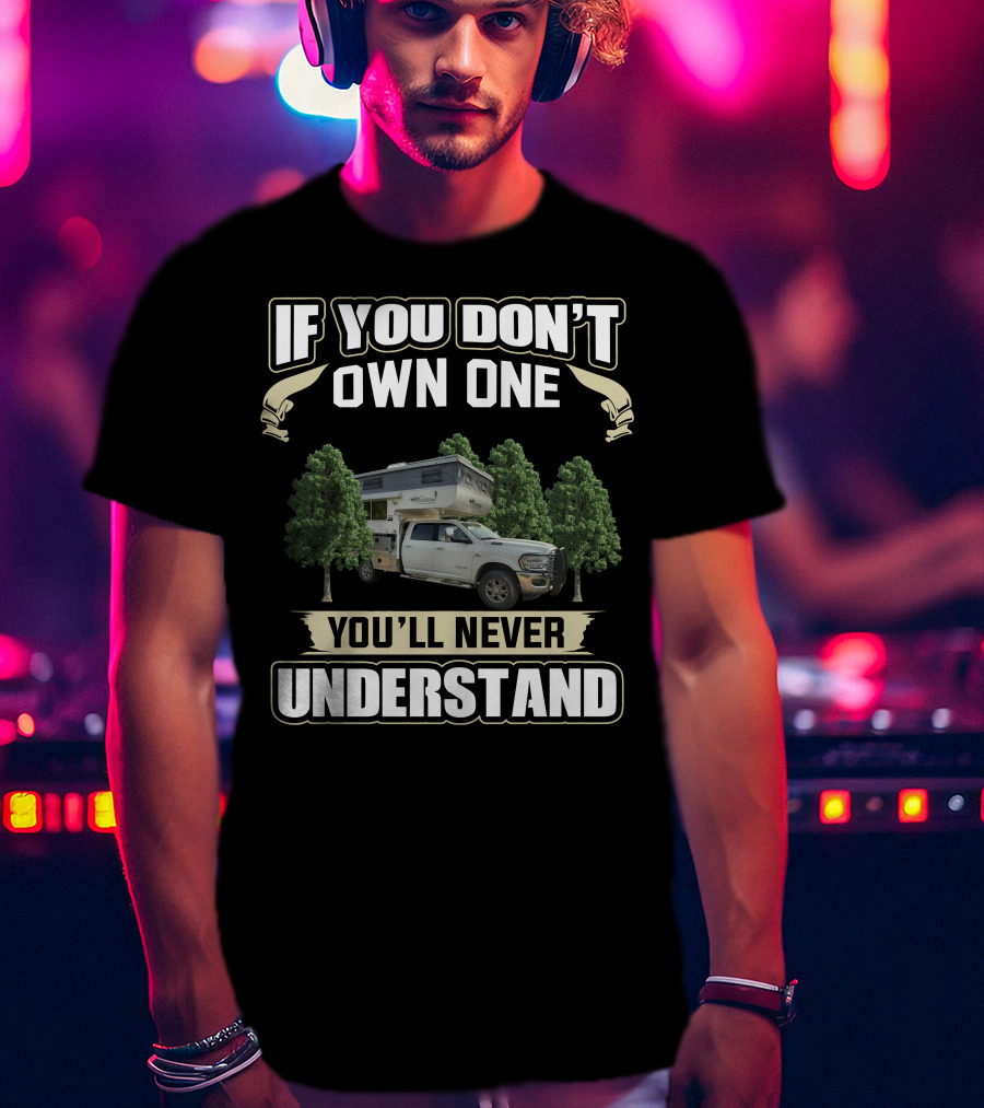If You Don't Own One You'll Never Understand Outfitter Truck Campers T-Shirt