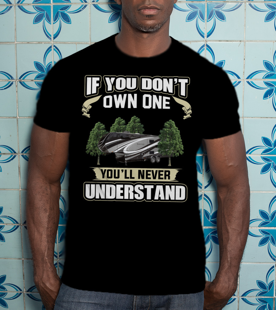 If You Don't Own One You'll Never Understand Grand Design Solitude Class 2930 T-Shirt