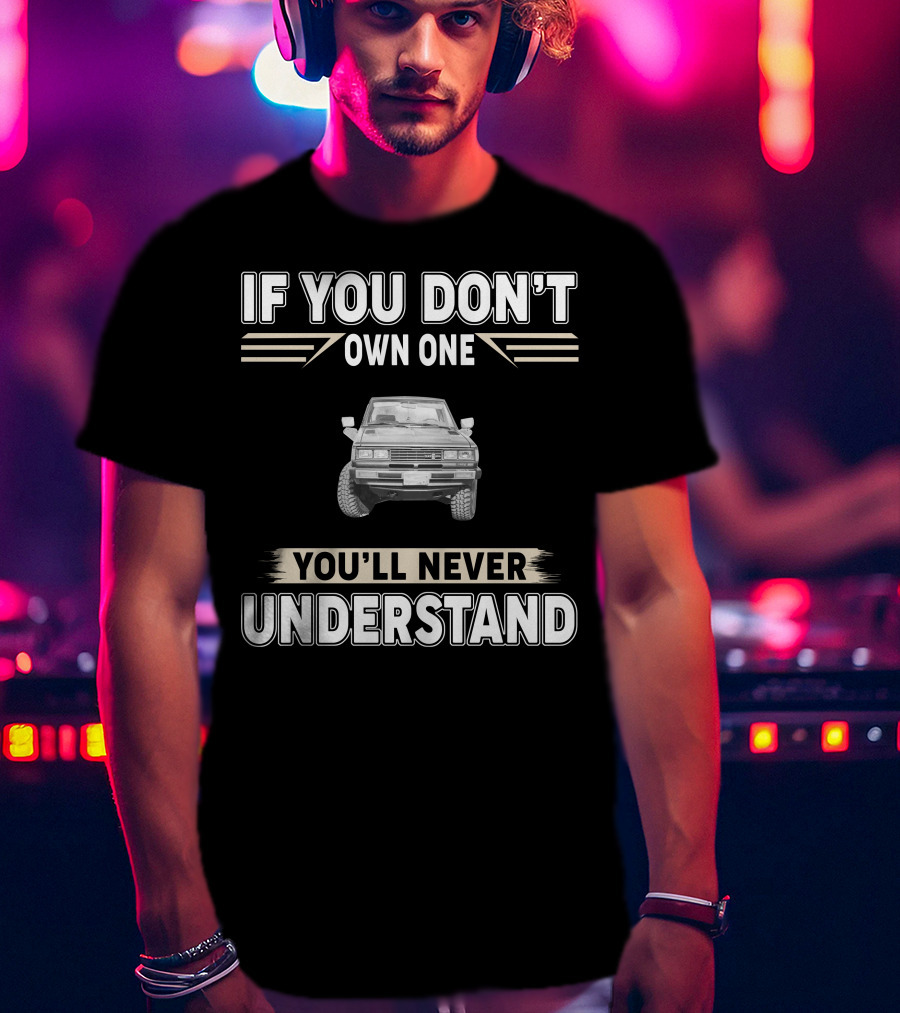 Datsun 720 If You Don't Own One You'll Never Understand T-Shirt
