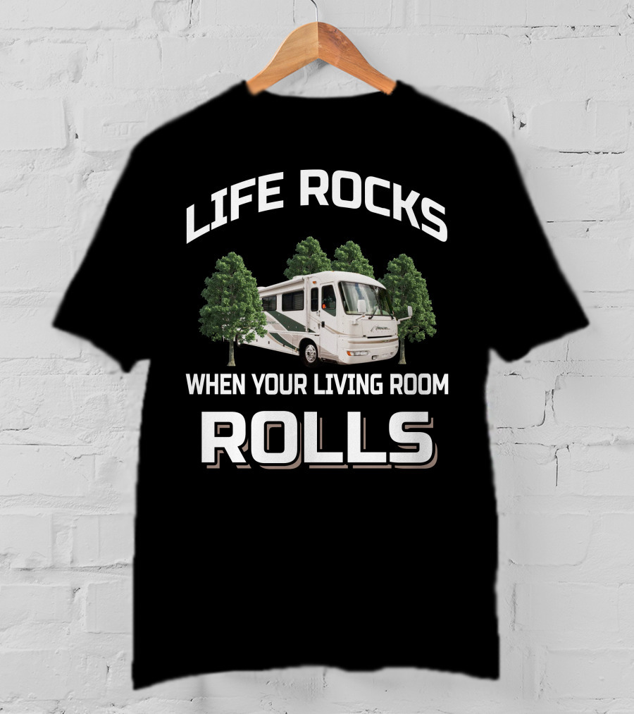 LIFE ROCKS WHEN YOUR LIVING ROOM ROLLS American Coach RV T-Shirt