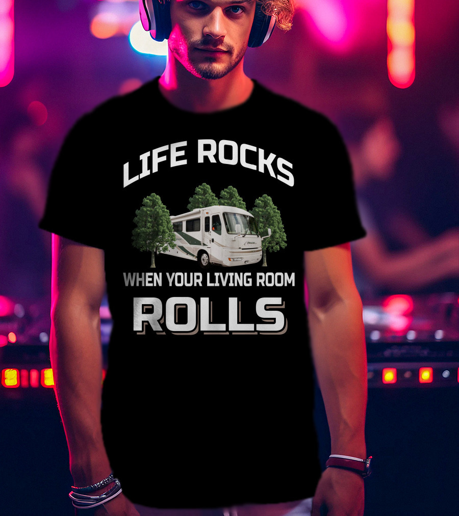 LIFE ROCKS WHEN YOUR LIVING ROOM ROLLS American Coach RV T-Shirt