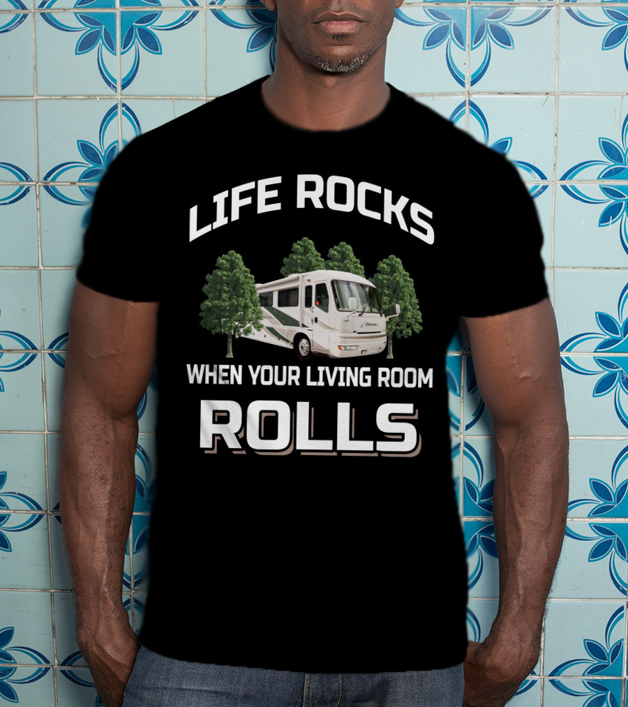LIFE ROCKS WHEN YOUR LIVING ROOM ROLLS American Coach RV T-Shirt