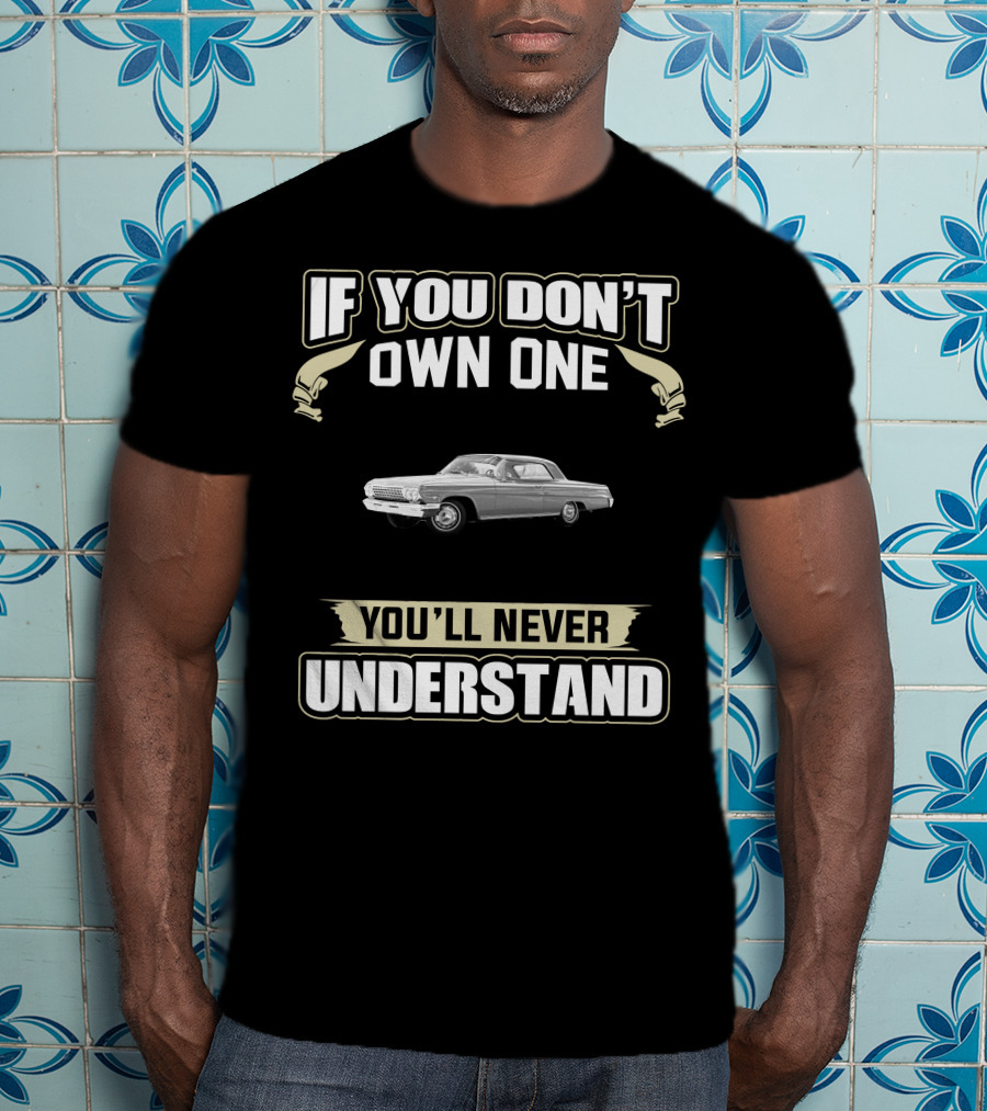 If You Don't Own One 1962 Chevrolet Impala You'll Never Understand T-Shirt