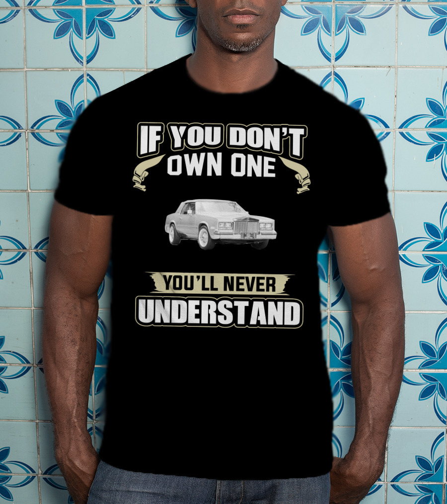 If You Don't Own One 1985 Cadillac Eldorado You'll Never Understand T-Shirt