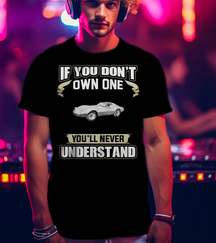 If You Don't Own One C3 Corvette 1978 You'll Never Understand T-Shirt