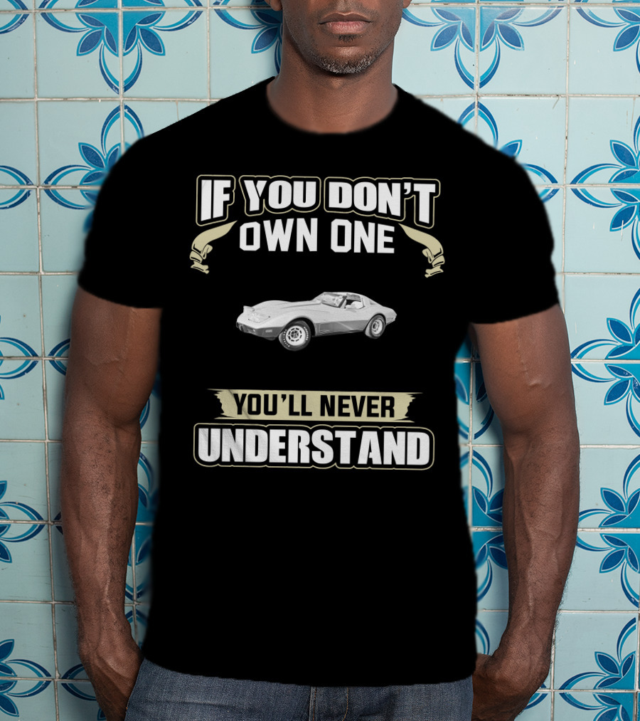 If You Don't Own One C3 Corvette 1978 You'll Never Understand T-Shirt