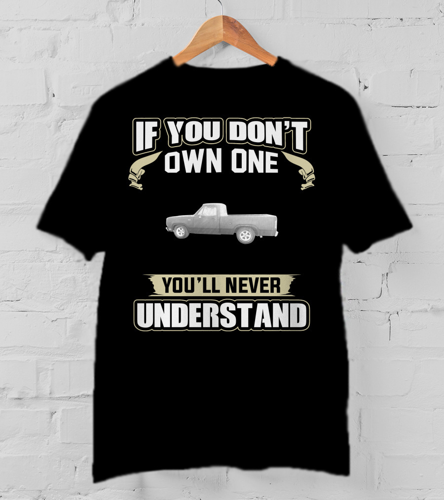 If You Don't Own One Dodge D Series Truck You'll Never Understand T-Shirt