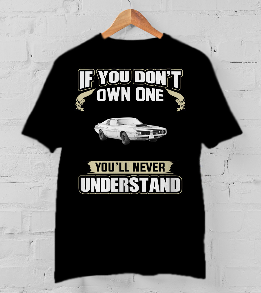 If You Don't Own One 1973 Dodge Charger You'll Never Understand T-Shirt