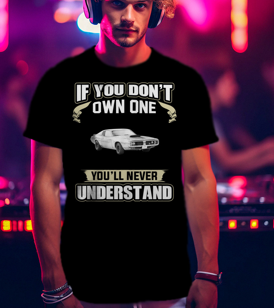 If You Don't Own One 1973 Dodge Charger You'll Never Understand T-Shirt