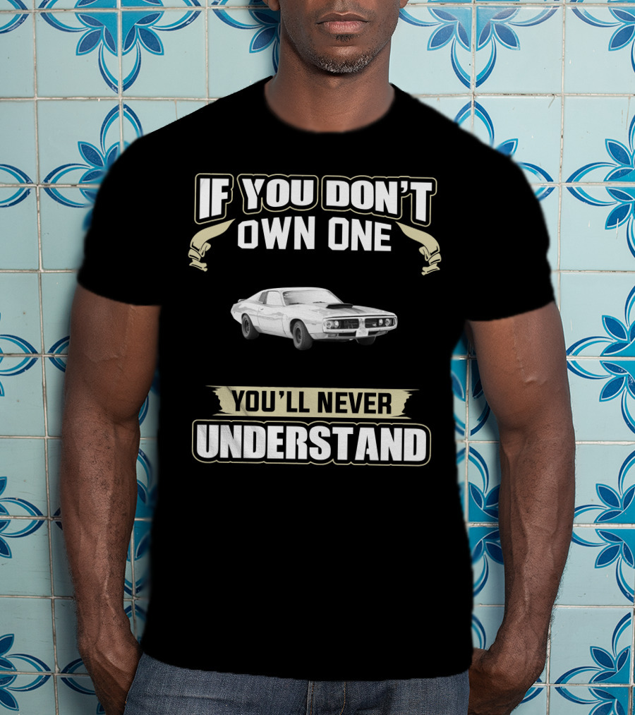 If You Don't Own One 1973 Dodge Charger You'll Never Understand T-Shirt