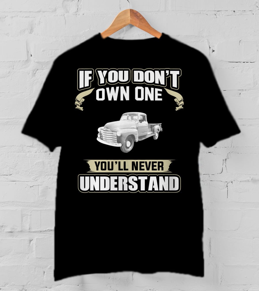 If You Don't Own One 1949 Chevrolet 3800 You'll Never Understand T-Shirt