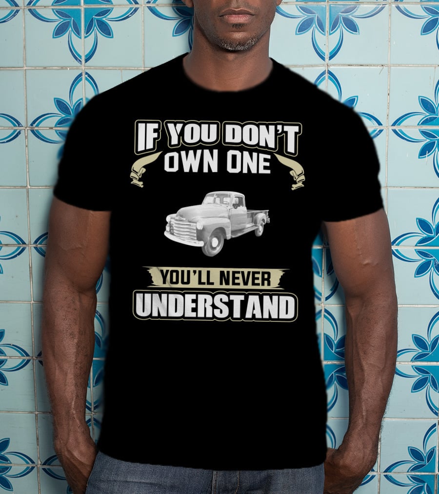 If You Don't Own One 1949 Chevrolet 3800 You'll Never Understand T-Shirt