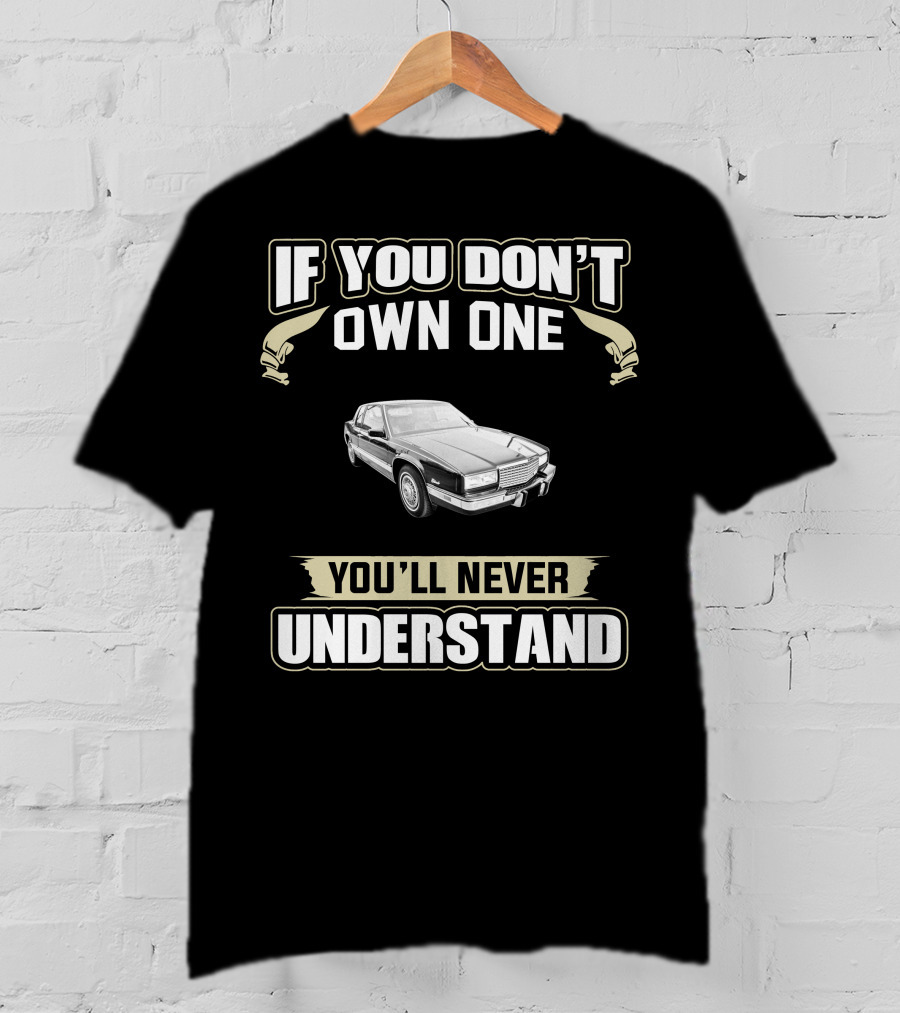If You Don't Own One You'll Never Understand 1988 Cadillac Eldorado T-Shirt
