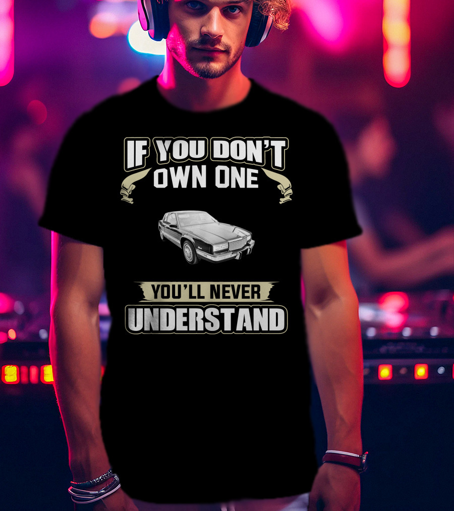 If You Don't Own One You'll Never Understand 1988 Cadillac Eldorado T-Shirt