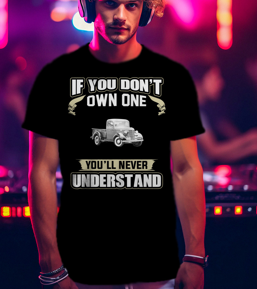 If You Don't Own One 1938 Chevy Truck You'll Never Understand T-Shirt