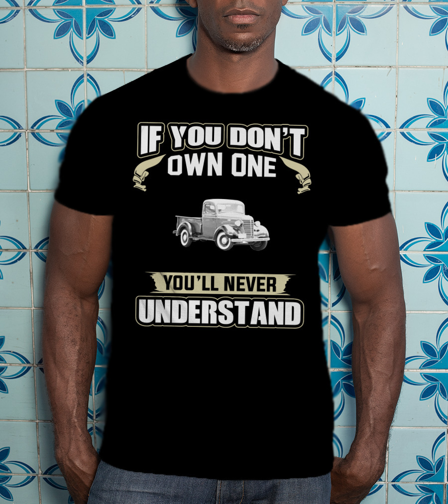 If You Don't Own One 1938 Chevy Truck You'll Never Understand T-Shirt