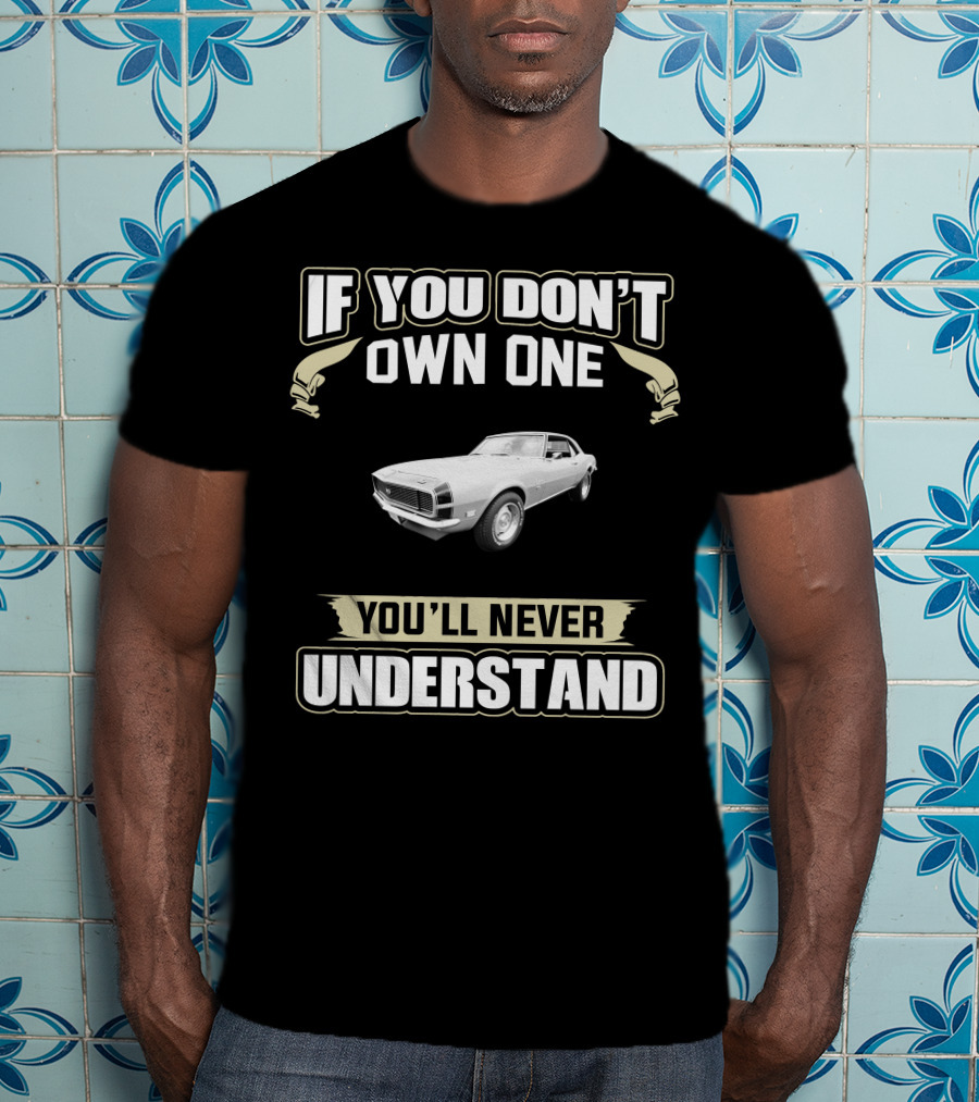 If You Don't Own One 1968 Camaro You'll Never Understand T-Shirt