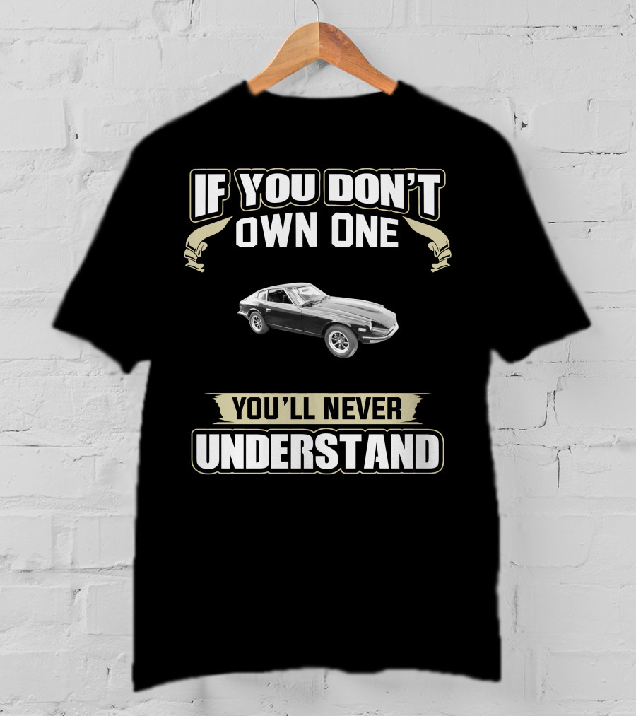 1971 Datsun 240Z If You Don't Own One You'll Never Understand T-Shirt