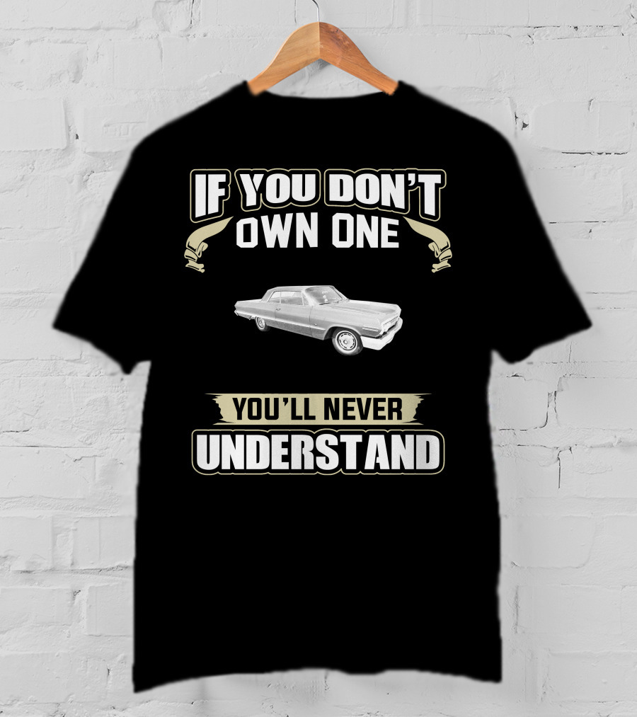 If You Don't Own One 1963 Impala You'll Never Understand T-Shirt