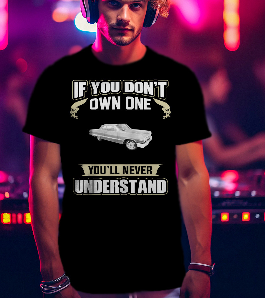 If You Don't Own One 1963 Impala You'll Never Understand T-Shirt