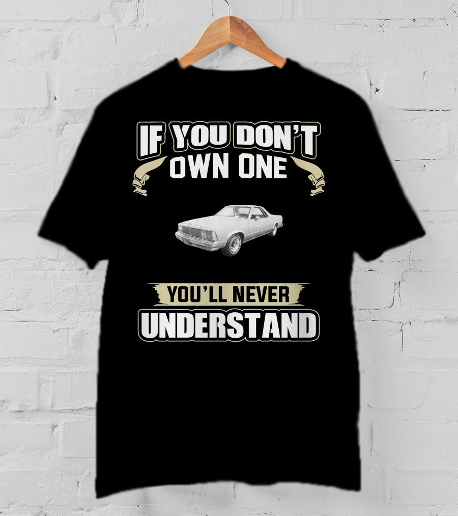 1980 Chevrolet El Camino If You Don't Own One You'll Never Understand T-Shirt