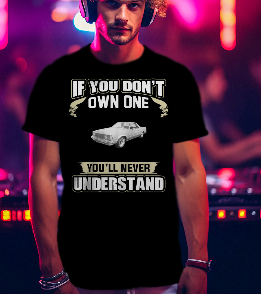 1980 Chevrolet El Camino If You Don't Own One You'll Never Understand T-Shirt