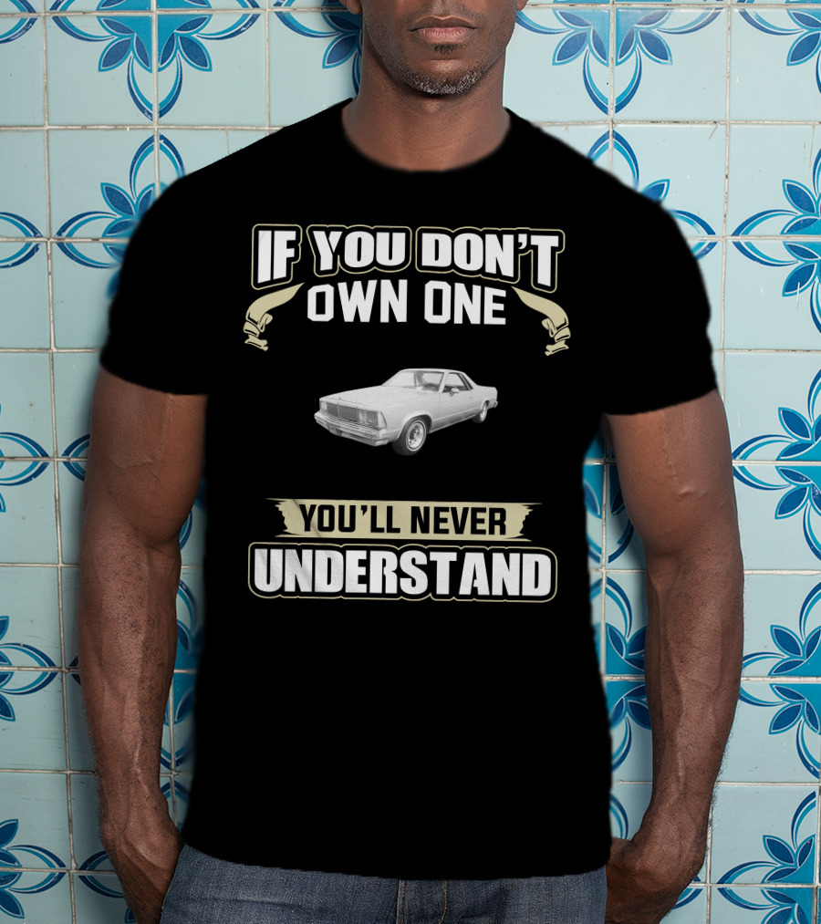 1980 Chevrolet El Camino If You Don't Own One You'll Never Understand T-Shirt