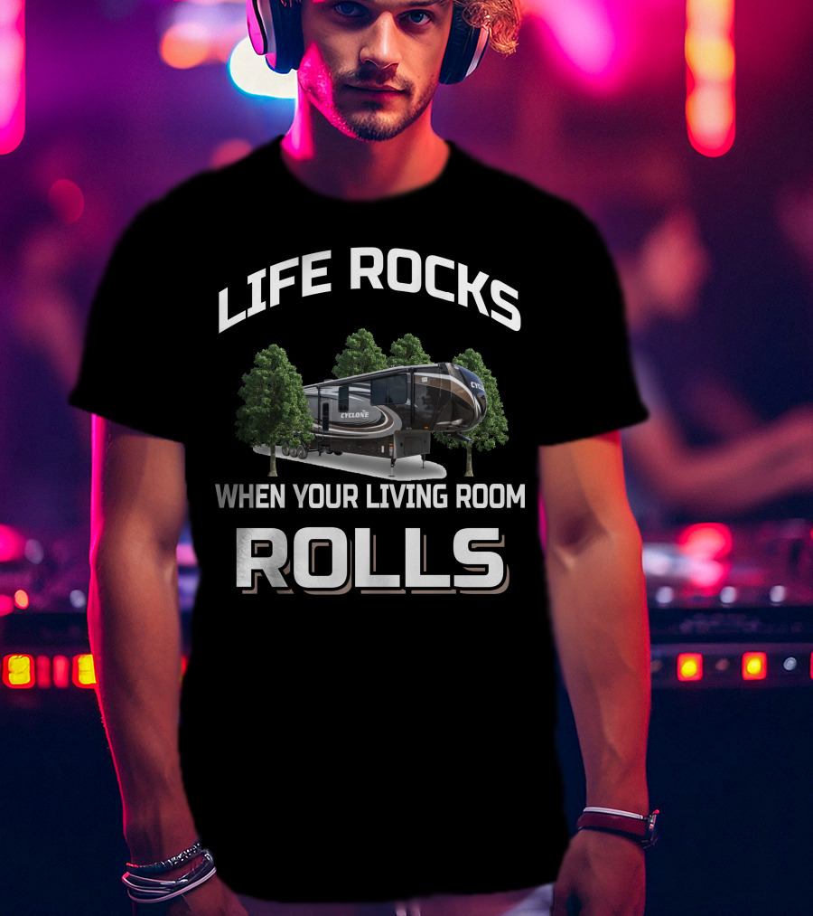 Life Rocks When Your Living Room Rolls Cyclone Heartland Toy Haulers T-Shirt