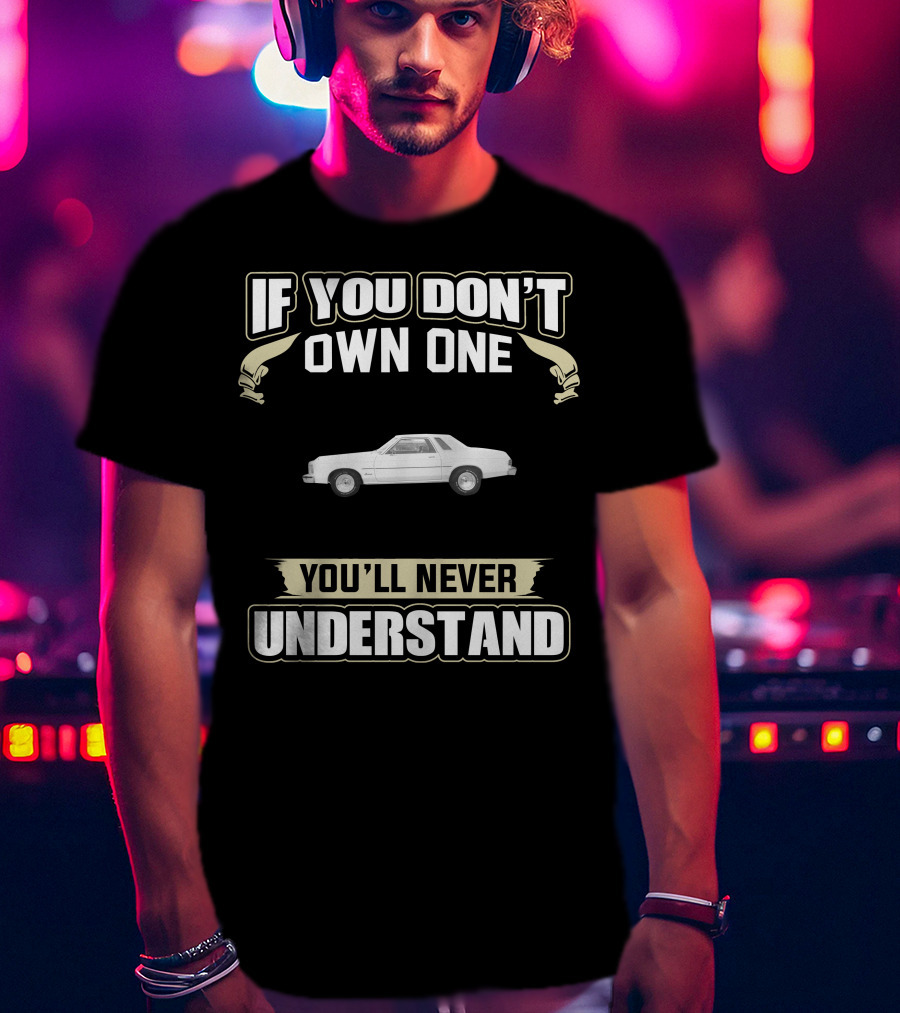 1977 Ford Granada If You Don't Own One You'll Never Understand T-Shirt
