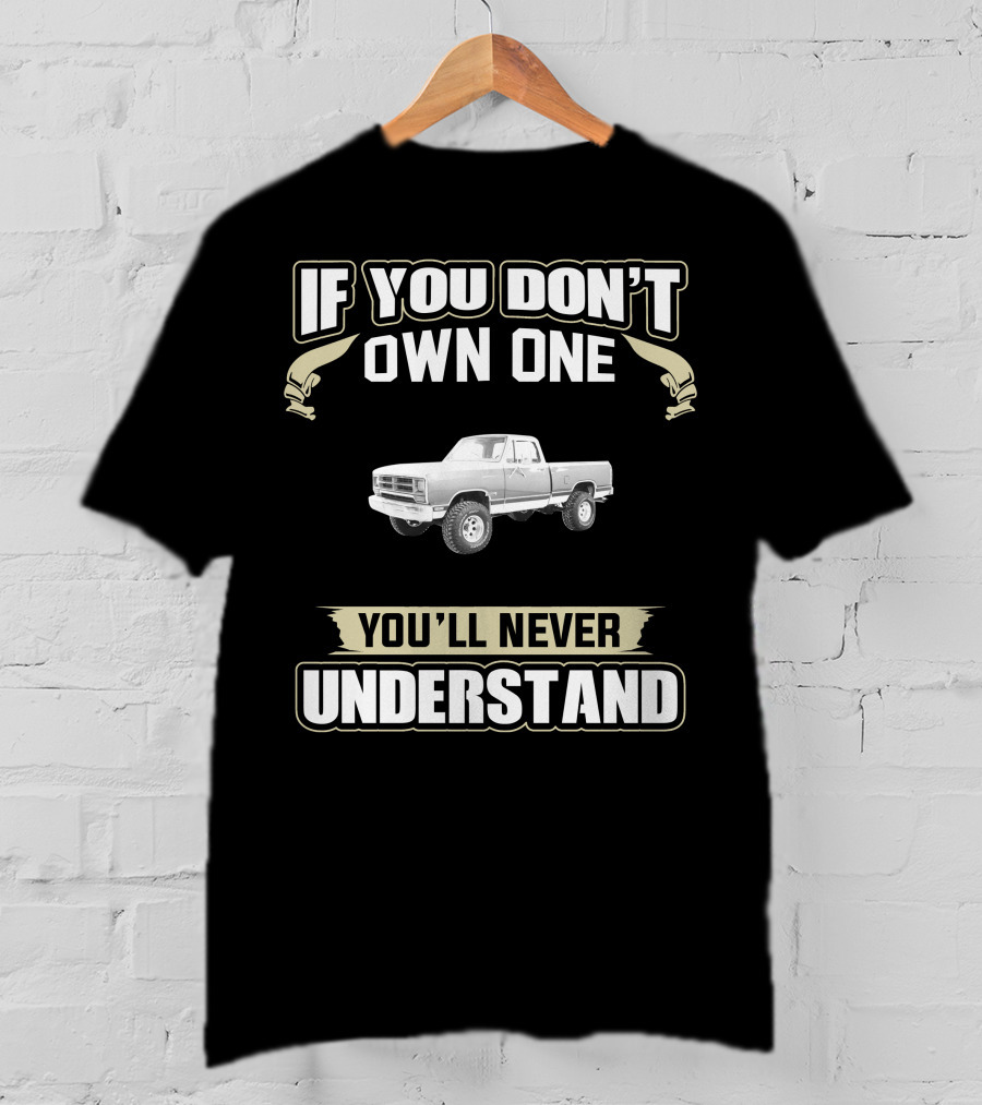 If You Don't Own One You'll Never Understand Dodge Classic Trucks T-Shirt