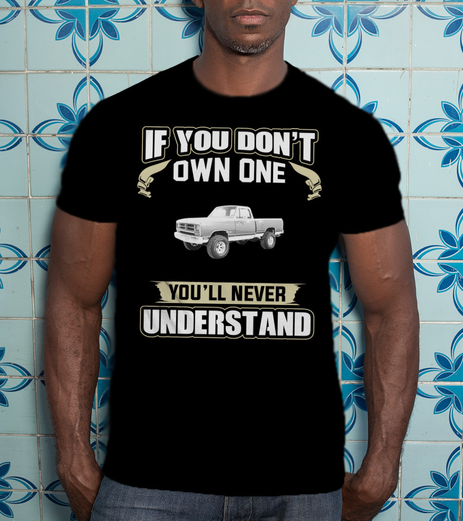 If You Don't Own One You'll Never Understand Dodge Classic Trucks T-Shirt
