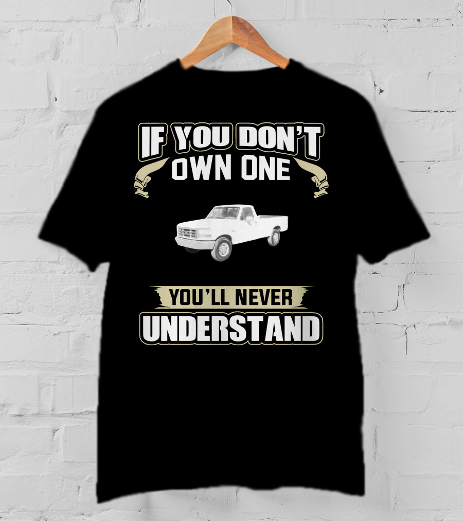 1997 Ford 250 If You Don't Own One You'll Never Understand T-Shirt