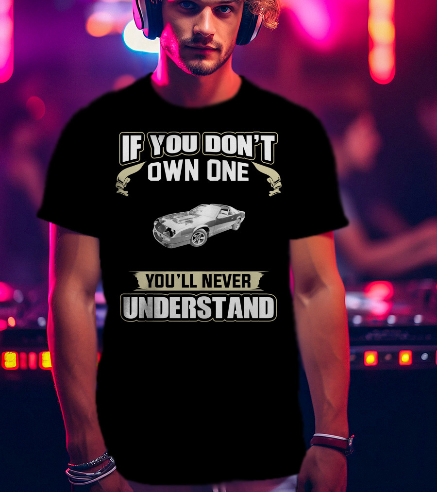 If You Don't Own One 1987 Camaro You'll Never Understand T-Shirt