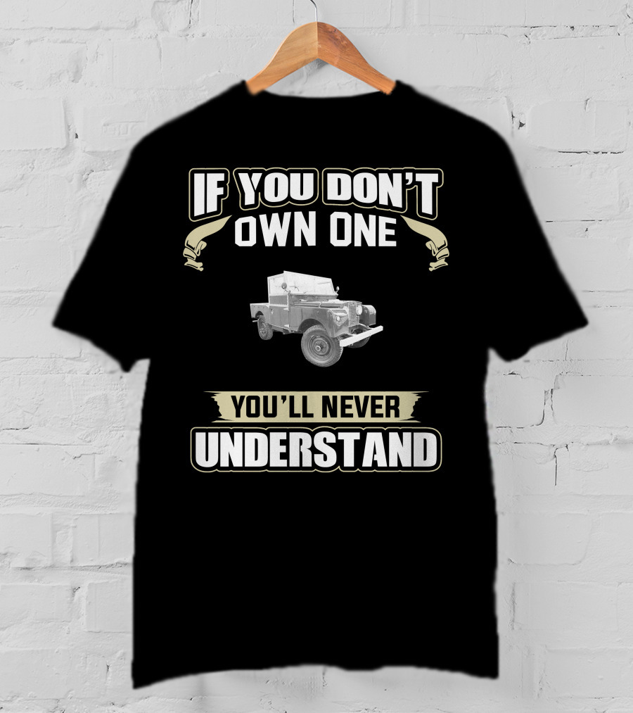 If You Don't Own One You'll Never Understand Land Rover Series T-Shirt