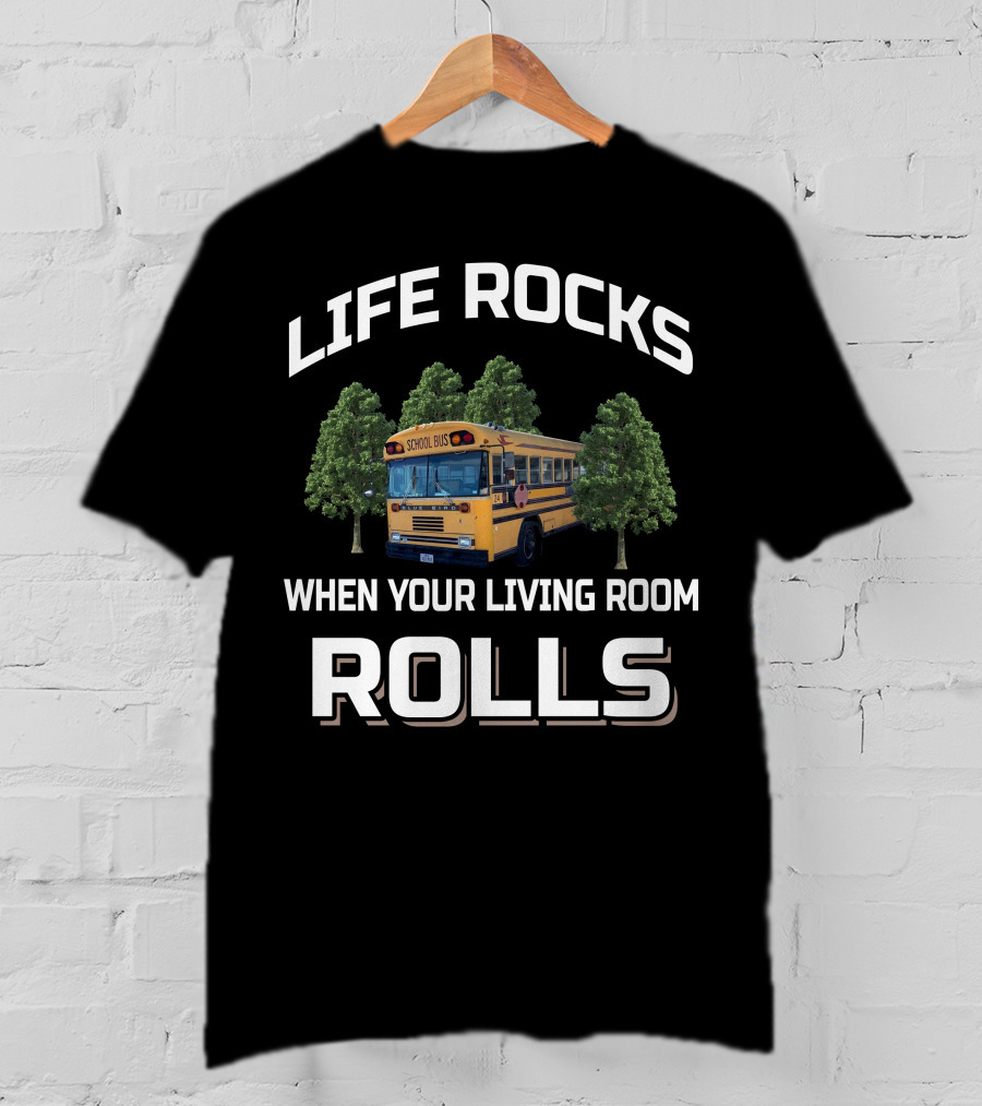 Life Rocks When Your Living Room Rolls School Bus Skoolie Conversion Questions T-Shirt