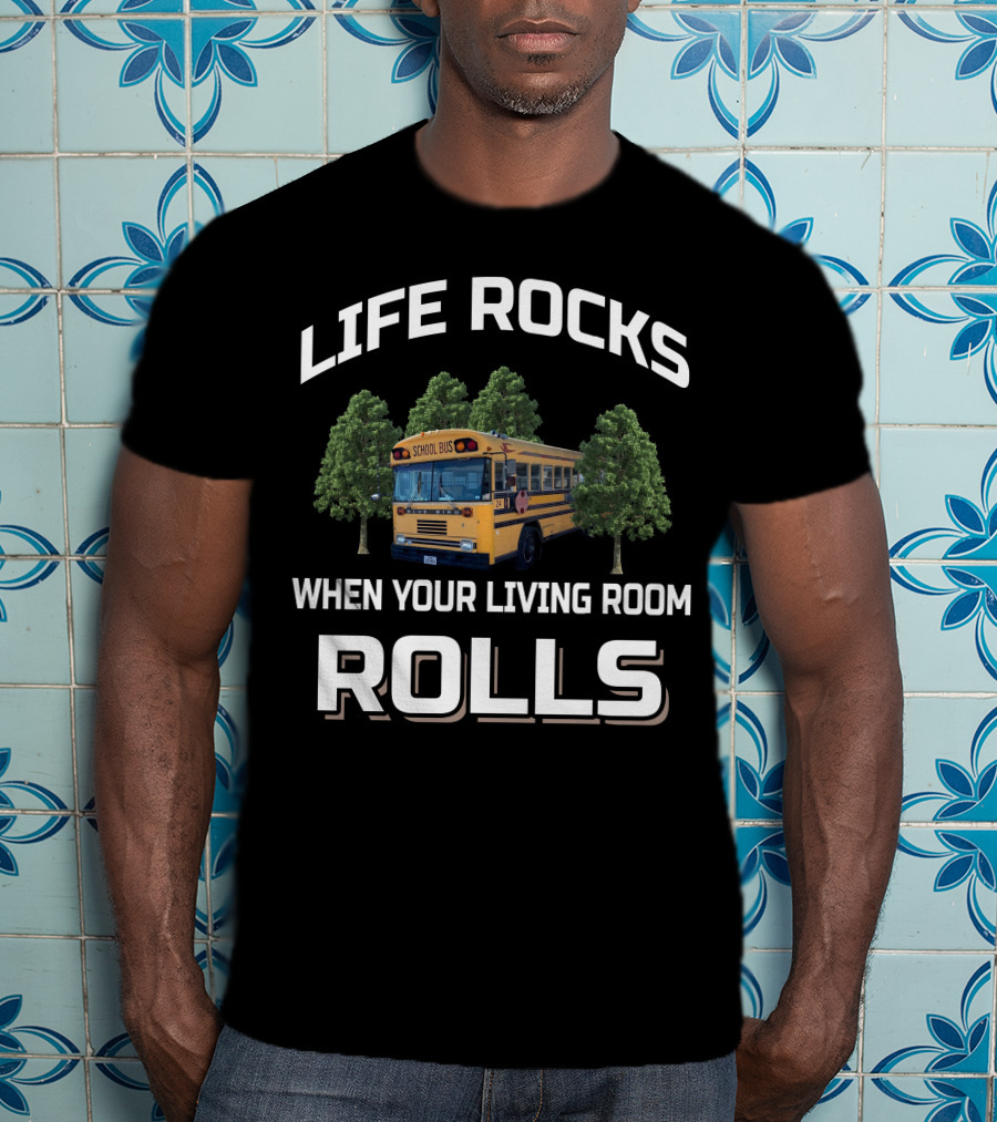 Life Rocks When Your Living Room Rolls School Bus Skoolie Conversion Questions T-Shirt
