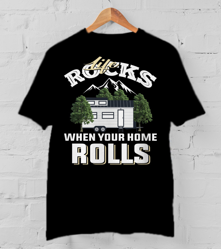 Life Rocks When Your Home Rolls Tiny House Adventure T-Shirt